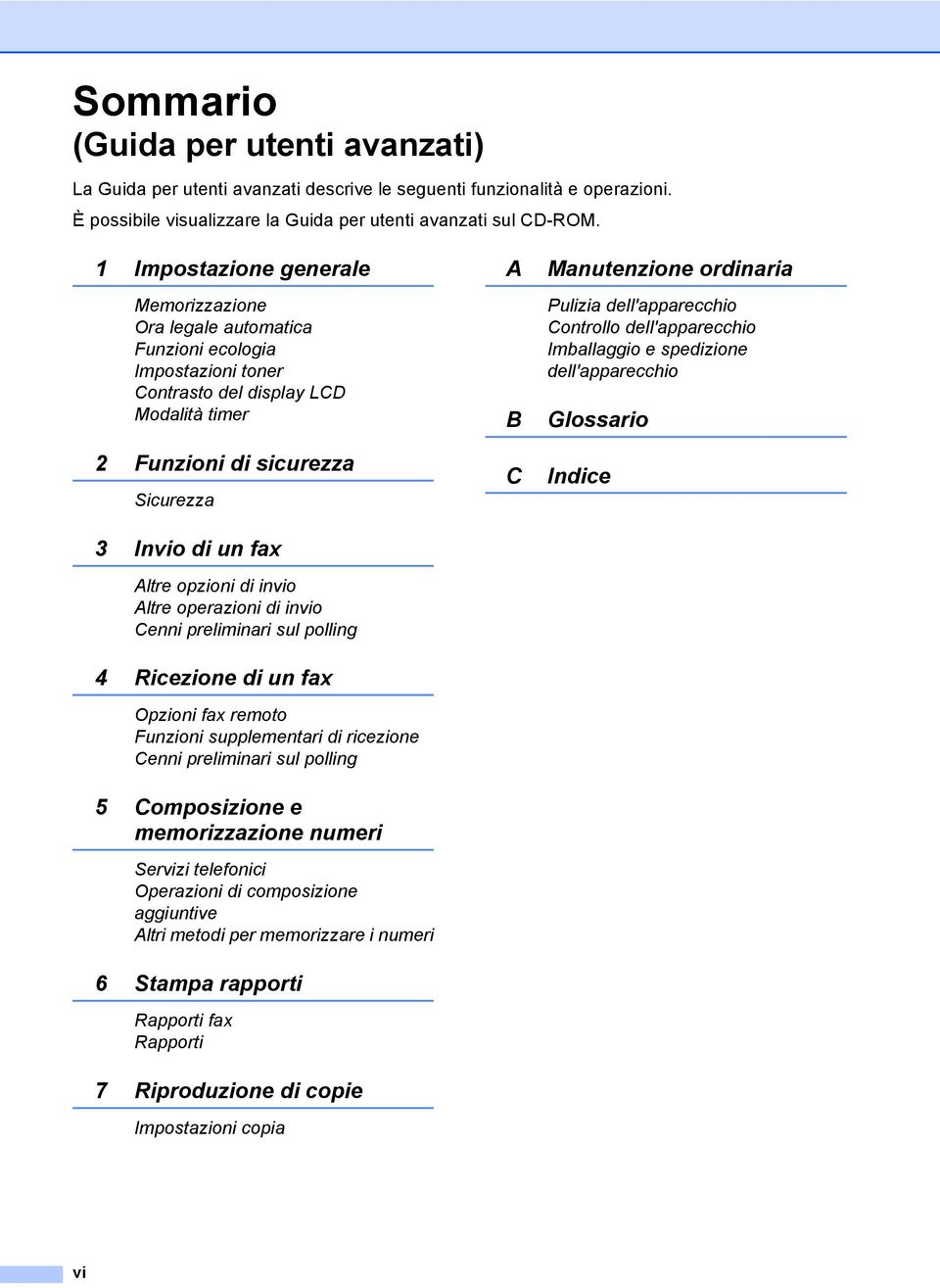 opzioni di invio Altre operazioni di invio Cenni preliminari sul polling 4 Ricezione di un fax Opzioni fax remoto Funzioni supplementari di ricezione Cenni preliminari sul polling 5 Composizione e