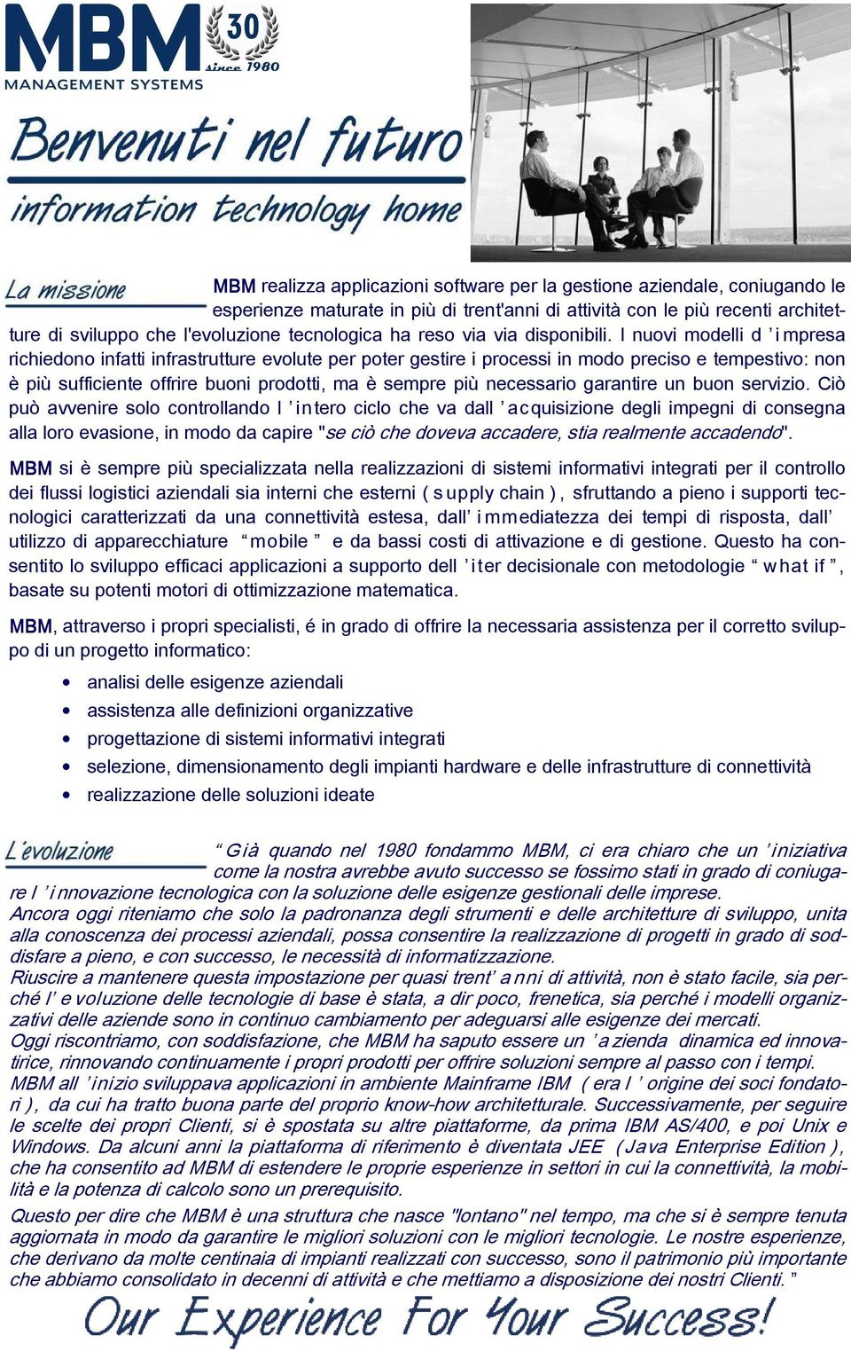 I nuovi modelli d i mpresa richiedono infatti infrastrutture evolute per poter gestire i processi in modo preciso e tempestivo: non è più sufficiente offrire buoni prodotti, ma è sempre più