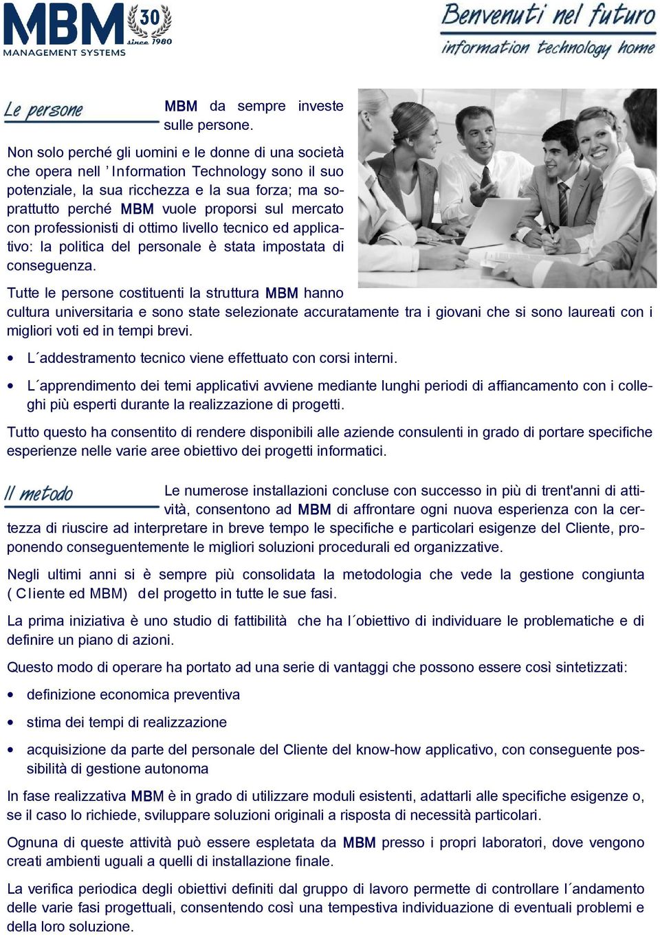 mercato con professionisti di ottimo livello tecnico ed applicativo: la politica del personale è stata impostata di conseguenza.