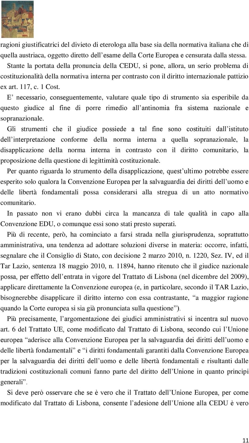 1 Cost. E necessario, conseguentemente, valutare quale tipo di strumento sia esperibile da questo giudice al fine di porre rimedio all antinomia fra sistema nazionale e sopranazionale.