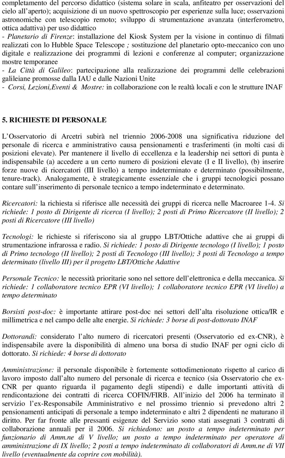 continuo di filmati realizzati con lo Hubble Space Telescope ; sostituzione del planetario opto-meccanico con uno digitale e realizzazione dei programmi di lezioni e conferenze al computer;