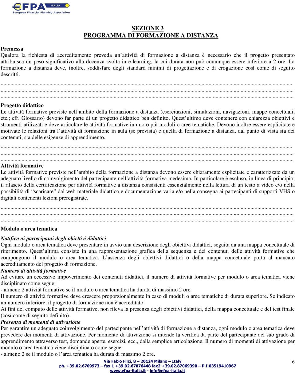 La formazione a distanza deve, inoltre, soddisfare degli standard minimi di progettazione e di erogazione così come di seguito descritti.