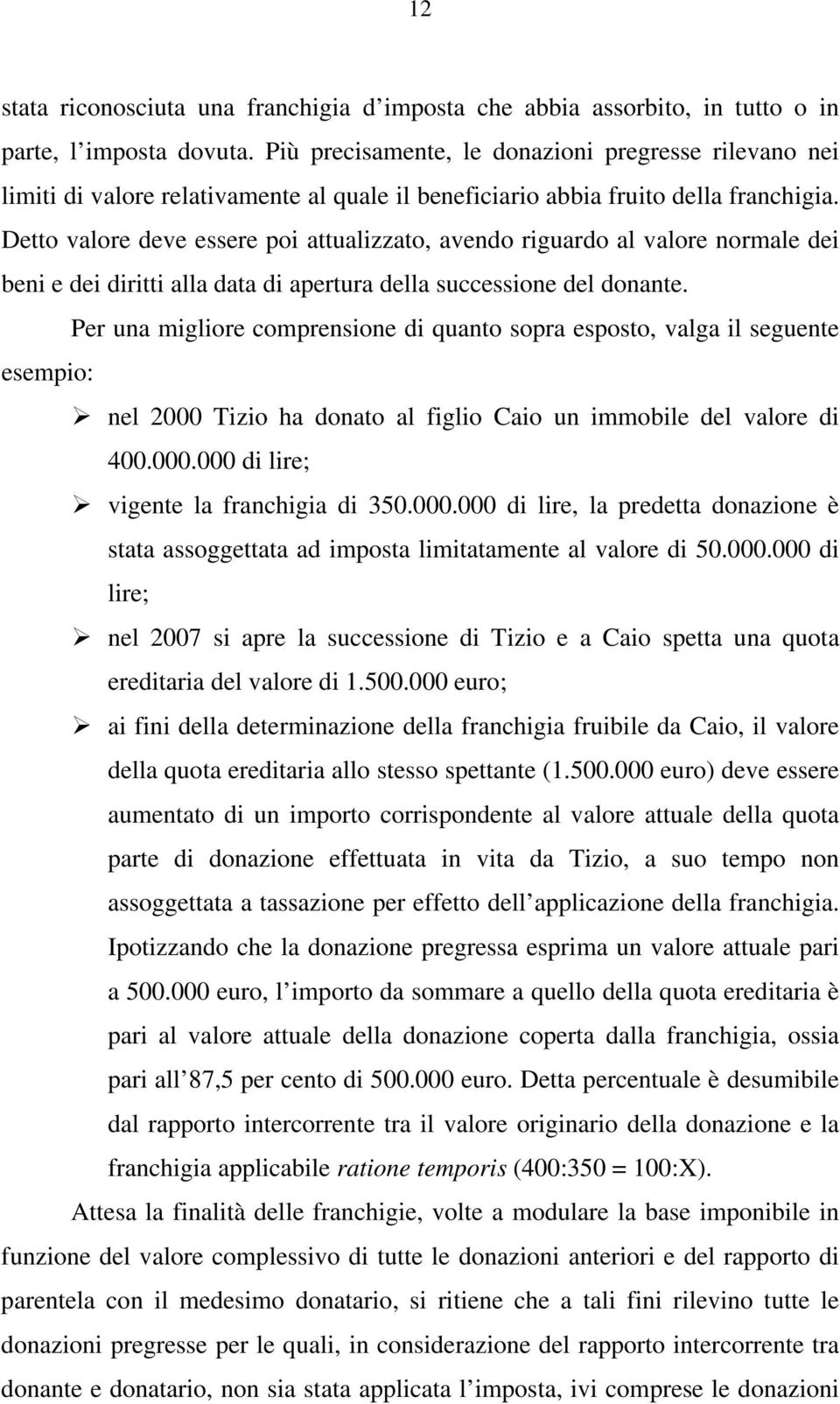 Detto valore deve essere poi attualizzato, avendo riguardo al valore normale dei beni e dei diritti alla data di apertura della successione del donante.