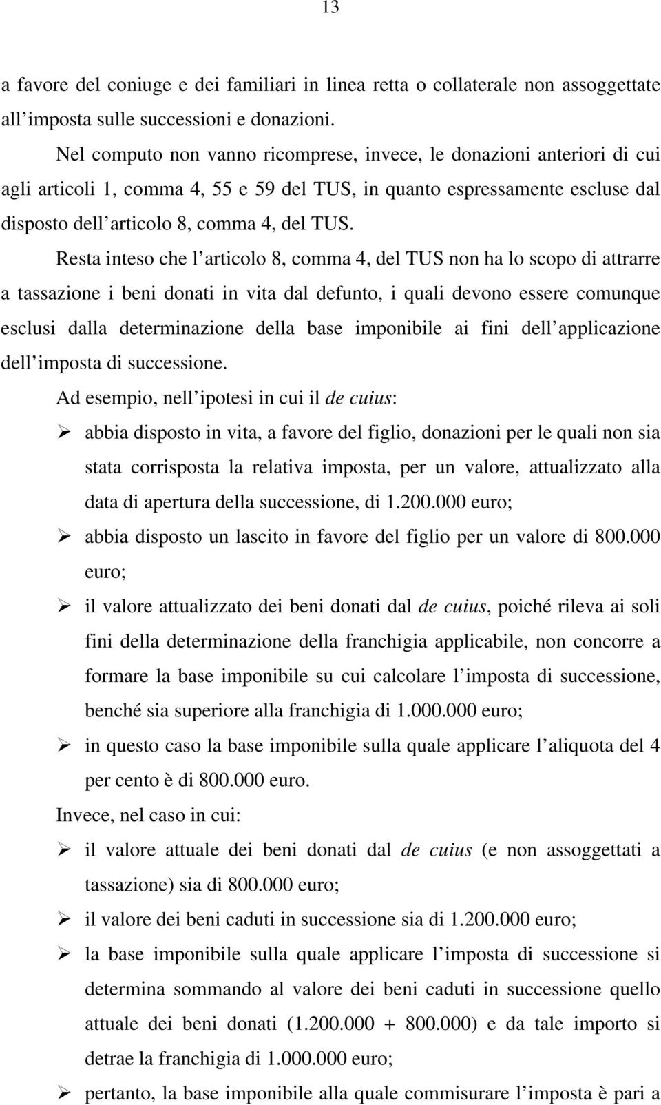 Resta inteso che l articolo 8, comma 4, del TUS non ha lo scopo di attrarre a tassazione i beni donati in vita dal defunto, i quali devono essere comunque esclusi dalla determinazione della base