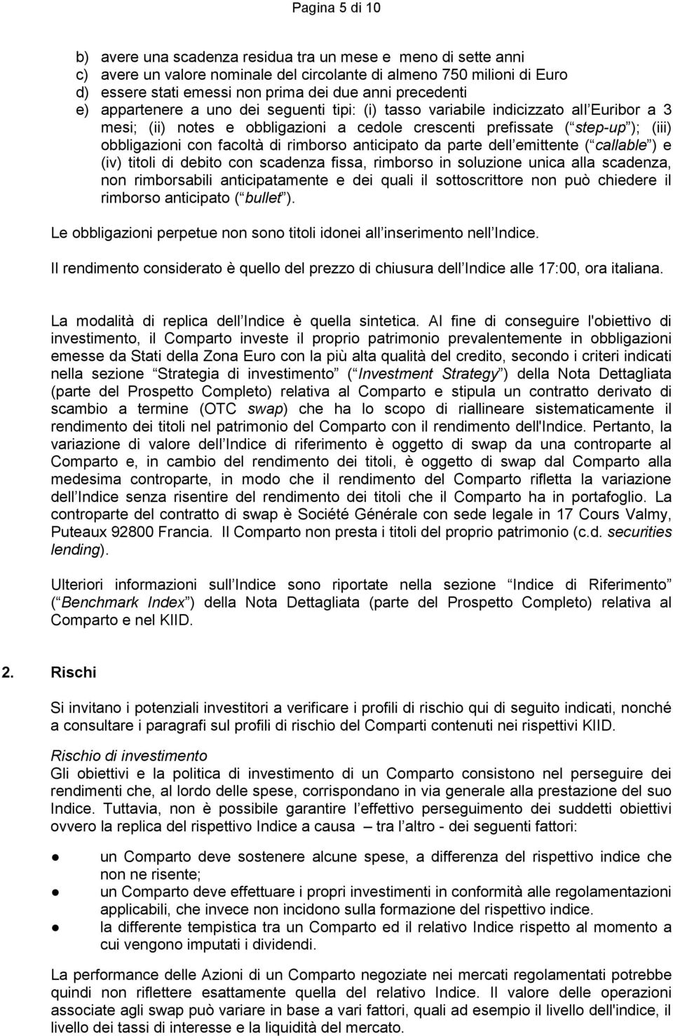 facoltà di rimborso anticipato da parte dell emittente ( callable ) e (iv) titoli di debito con scadenza fissa, rimborso in soluzione unica alla scadenza, non rimborsabili anticipatamente e dei quali