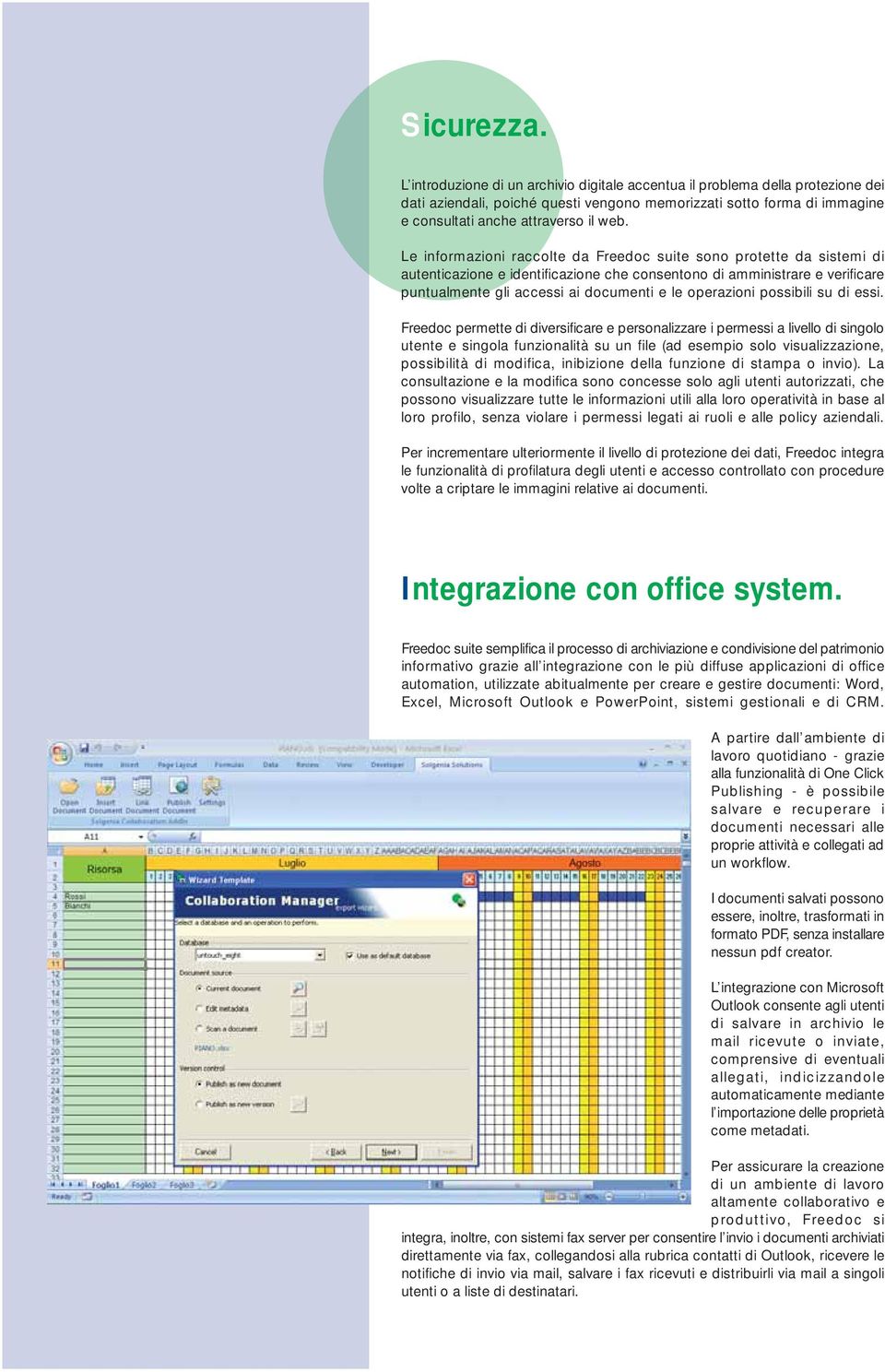 Le informazioni raccolte da Freedoc suite sono protette da sistemi di autenticazione e identificazione che consentono di amministrare e verificare puntualmente gli accessi ai documenti e le