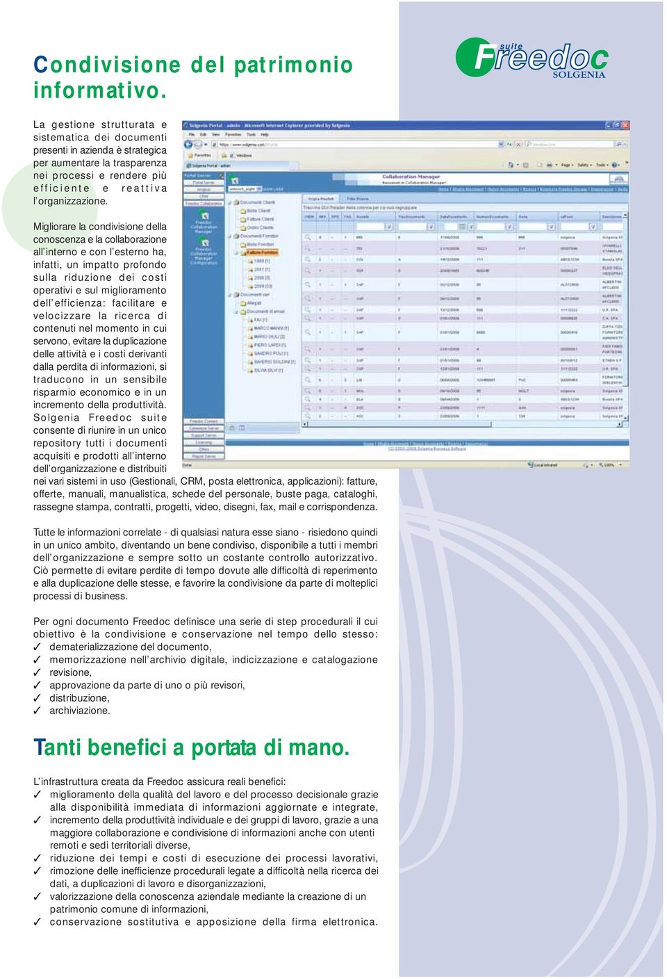 Migliorare la condivisione della conoscenza e la collaborazione all interno e con l esterno ha, infatti, un impatto profondo sulla riduzione dei costi operativi e sul miglioramento dell efficienza: