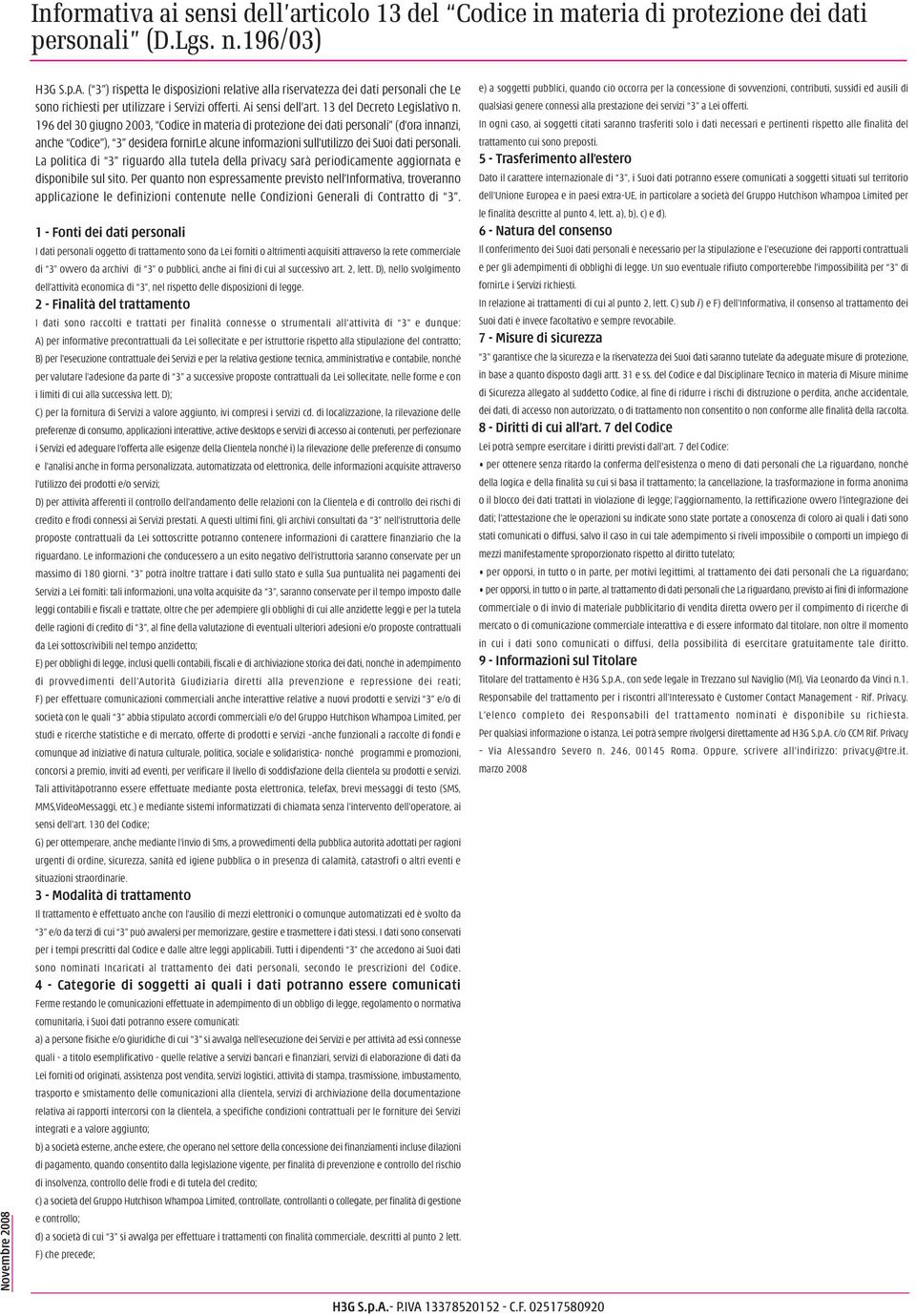 196 del 30 giugno 2003, Codice in materia di protezione dei dati personali (d ora innanzi, anche Codice ), 3 desidera fornirle alcune informazioni sull utilizzo dei Suoi dati personali.