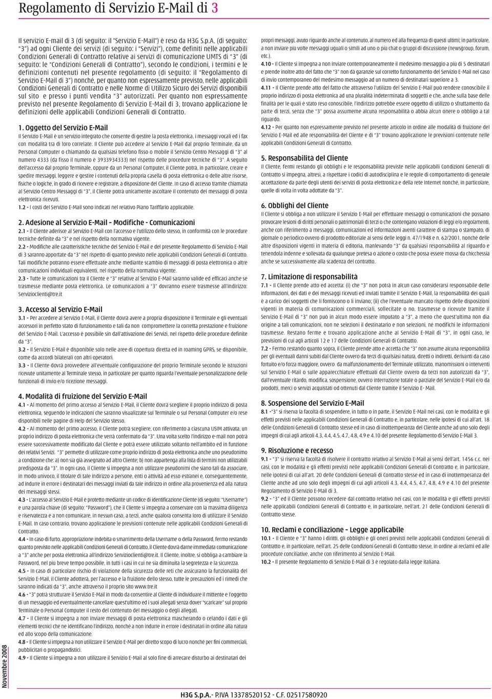 Condizioni Generali di Contratto ), secondo le condizioni, i termini e le definizioni contenuti nel presente regolamento (di seguito: il Regolamento di Servizio E-Mail di 3 ) nonché, per quanto non