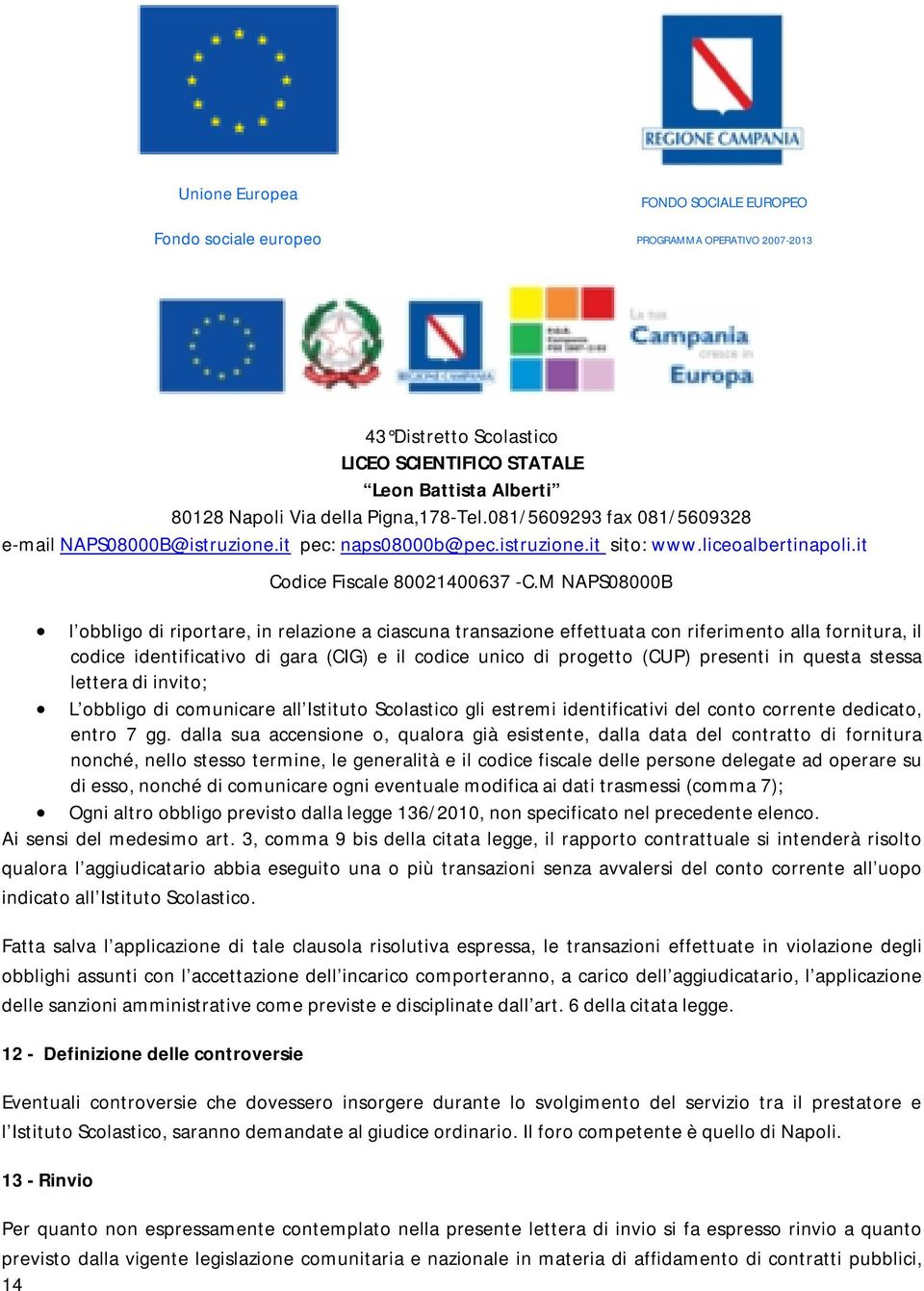 dalla sua accensione o, qualora già esistente, dalla data del contratto di fornitura nonché, nello stesso termine, le generalità e il codice fiscale delle persone delegate ad operare su di esso,