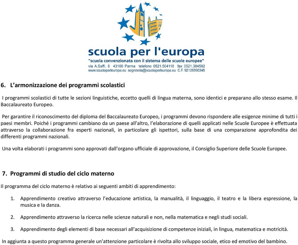 Poiché i programmi cambiano da un paese all altro, l elaborazione di quelli applicati nelle Scuole Europee è effettuata attraverso la collaborazione fra esperti nazionali, in particolare gli