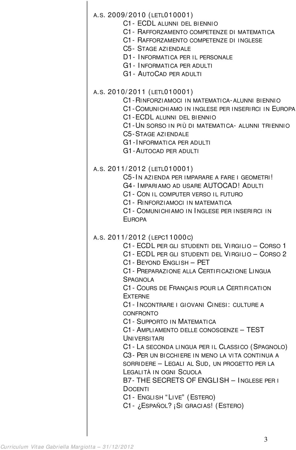 2010/2011 (LETL010001) C1-RINFORZIAMOCI IN MATEMATICA-ALUNNI BIENNIO C1-COMUNICHIAMO IN INGLESE PER INSERIRCI IN EUROPA C1-ECDL ALUNNI DEL BIENNIO C1-UN SORSO IN PIÙ DI MATEMATICA- ALUNNI TRIENNIO