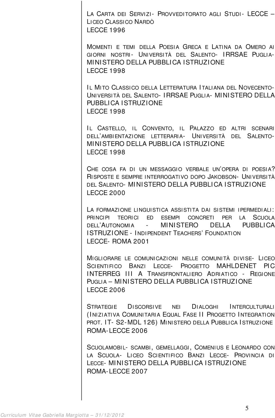 CASTELLO, IL CONVENTO, IL PALAZZO ED ALTRI SCENARI DELL AMBIENTAZIONE LETTERARIA- UNIVERSITÀ DEL SALENTO- MINISTERO DELLA PUBBLICA ISTRUZIONE LECCE 1998 CHE COSA FA DI UN MESSAGGIO VERBALE UN OPERA