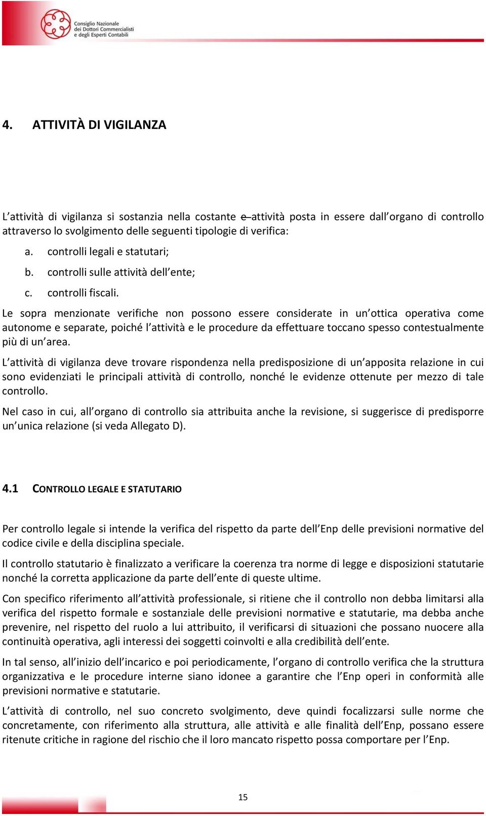 Le sopra menzionate verifiche non possono essere considerate in un ottica operativa come autonome e separate, poiché l attività e le procedure da effettuare toccano spesso contestualmente più di un