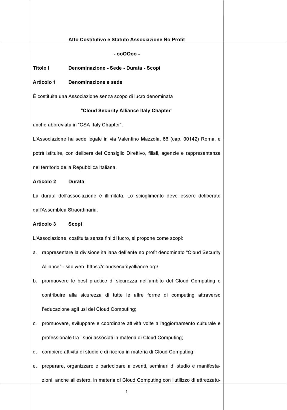 00142) Roma, e potrà istituire, con delibera del Consiglio Direttivo, filiali, agenzie e rappresentanze nel territorio della Repubblica Italiana.