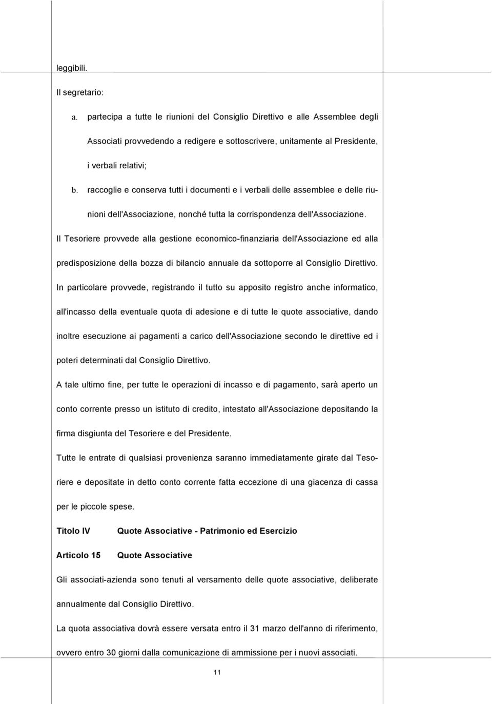 raccoglie e conserva tutti i documenti e i verbali delle assemblee e delle riunioni dell'associazione, nonché tutta la corrispondenza dell'associazione.