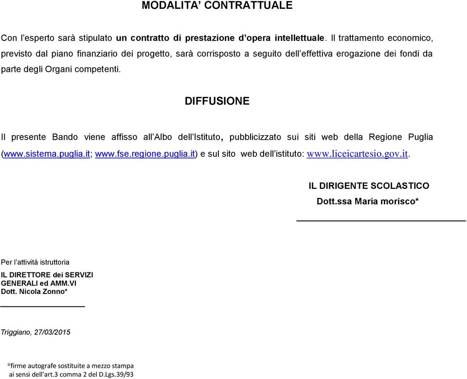 DIFFUSIONE Il presente Bando viene affisso all Albo dell Istituto, pubblicizzato sui siti web della Regione Puglia (www.sistema.puglia.it; www.fse.regione.puglia.it) e sul sito web dell istituto: www.