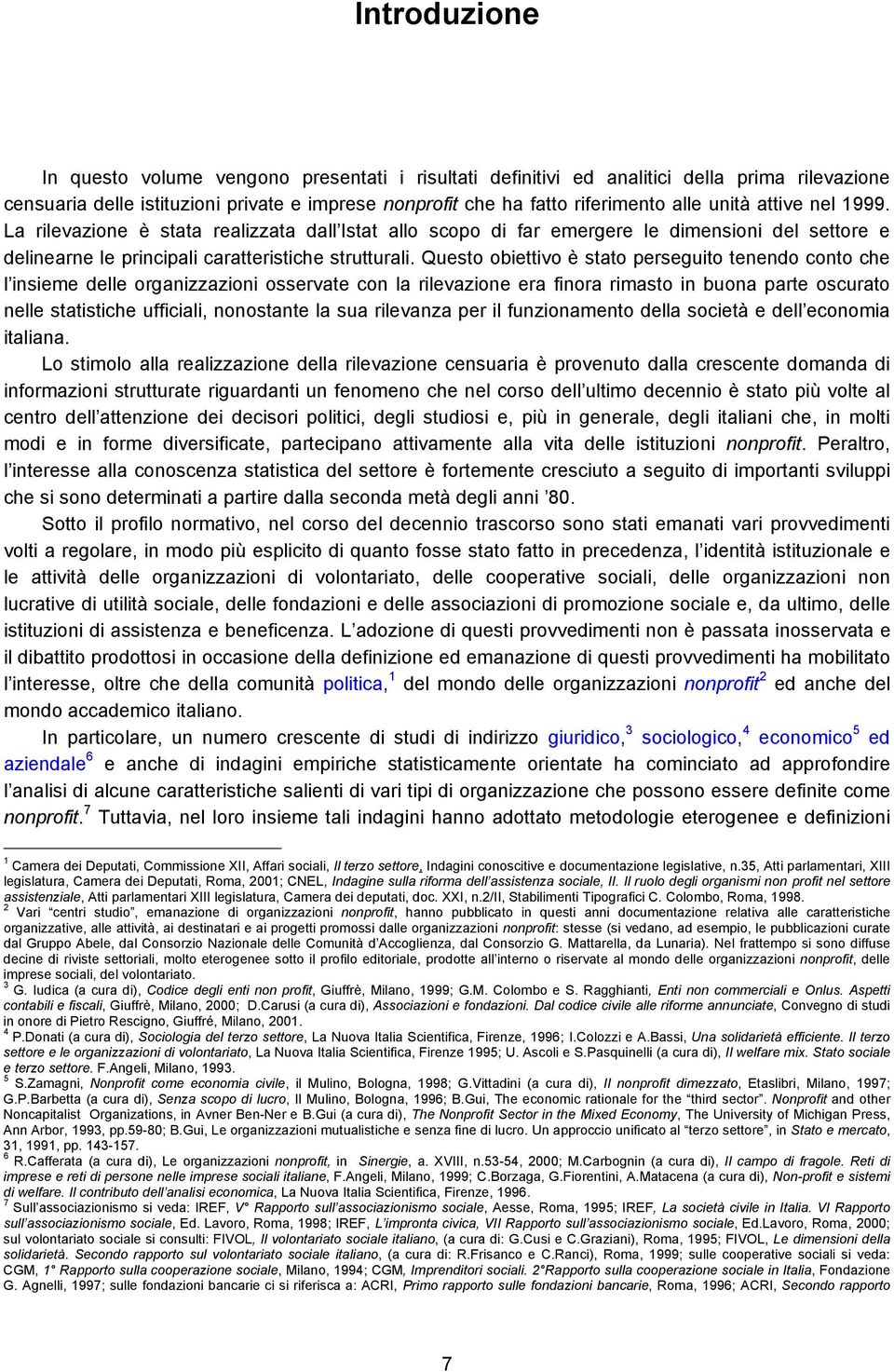 Questo obiettivo è stato perseguito tenendo conto che l insieme delle organizzazioni osservate con la rilevazione era finora rimasto in buona parte oscurato nelle statistiche ufficiali, nonostante la