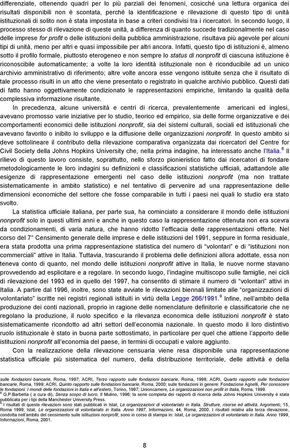 In secondo luogo, il processo stesso di rilevazione di queste unità, a differenza di quanto succede tradizionalmente nel caso delle imprese for profit o delle istituzioni della pubblica