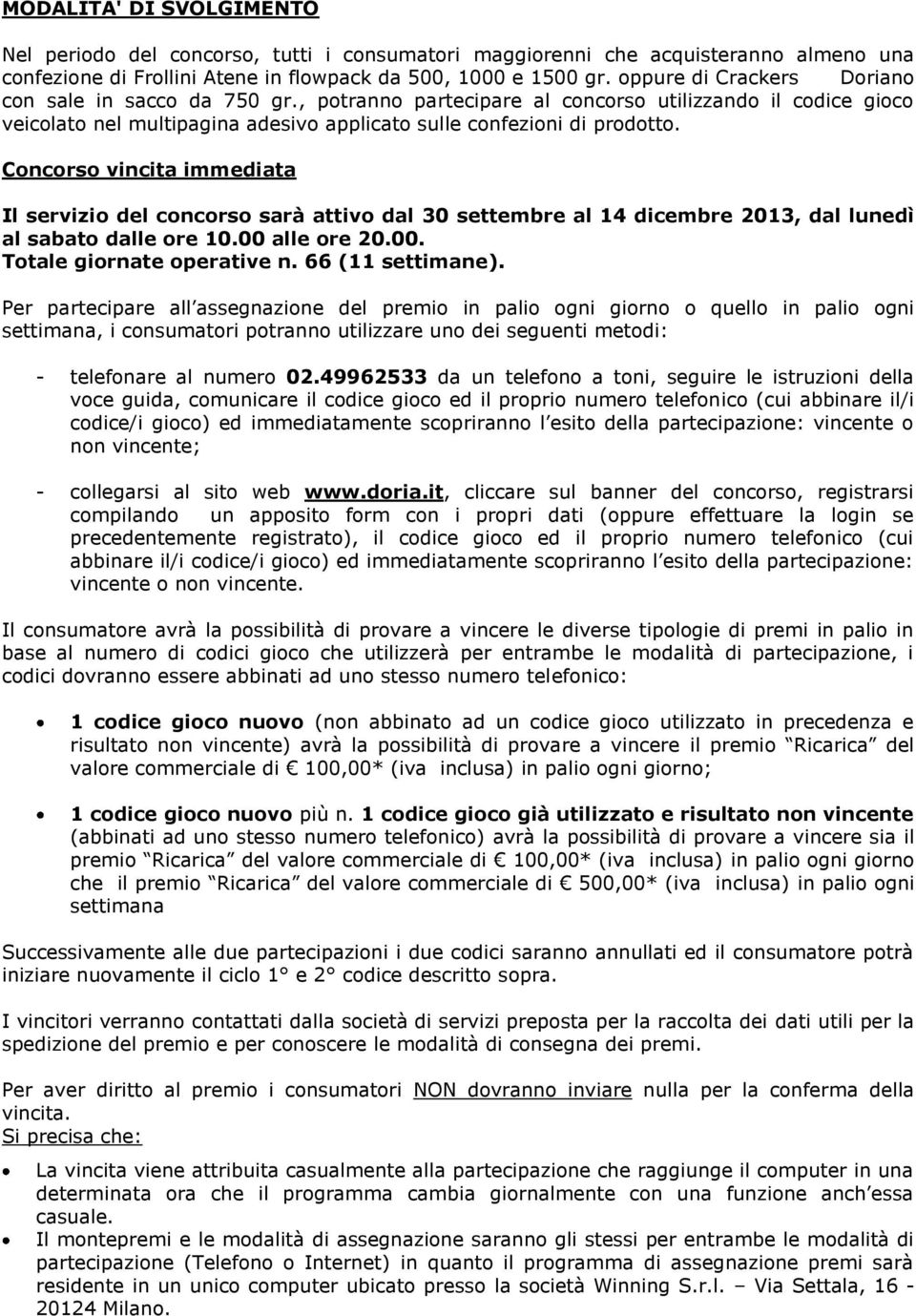 Concorso vincita immediata Il servizio del concorso sarà attivo dal 30 settembre al 14 dicembre 2013, dal lunedì al sabato dalle ore 10.00 alle ore 20.00. Totale giornate operative n.