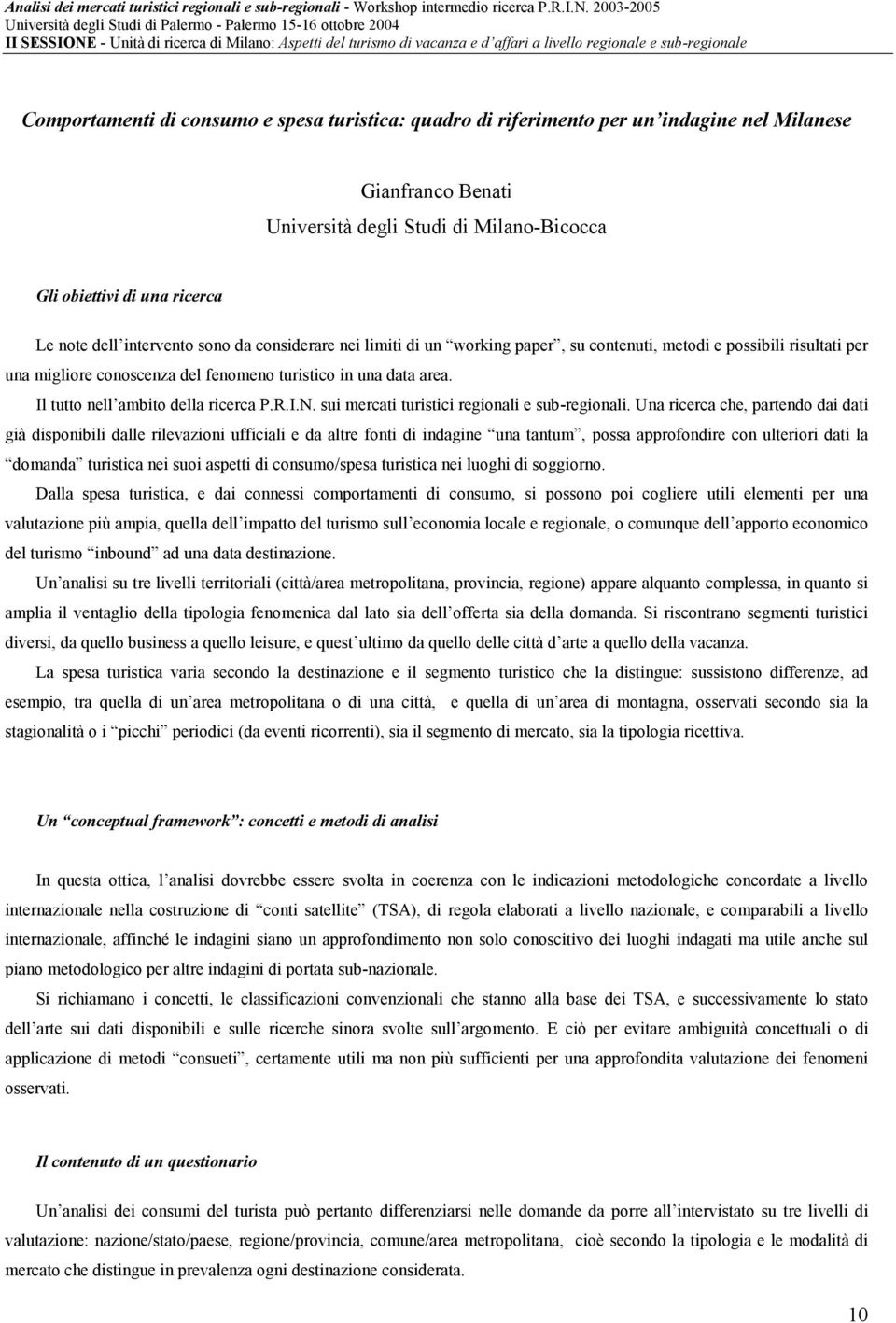 metodi e possibili risultati per una migliore conoscenza del fenomeno turistico in una data area. Il tutto nell ambito della ricerca P.R.I.N. sui mercati turistici regionali e sub-regionali.