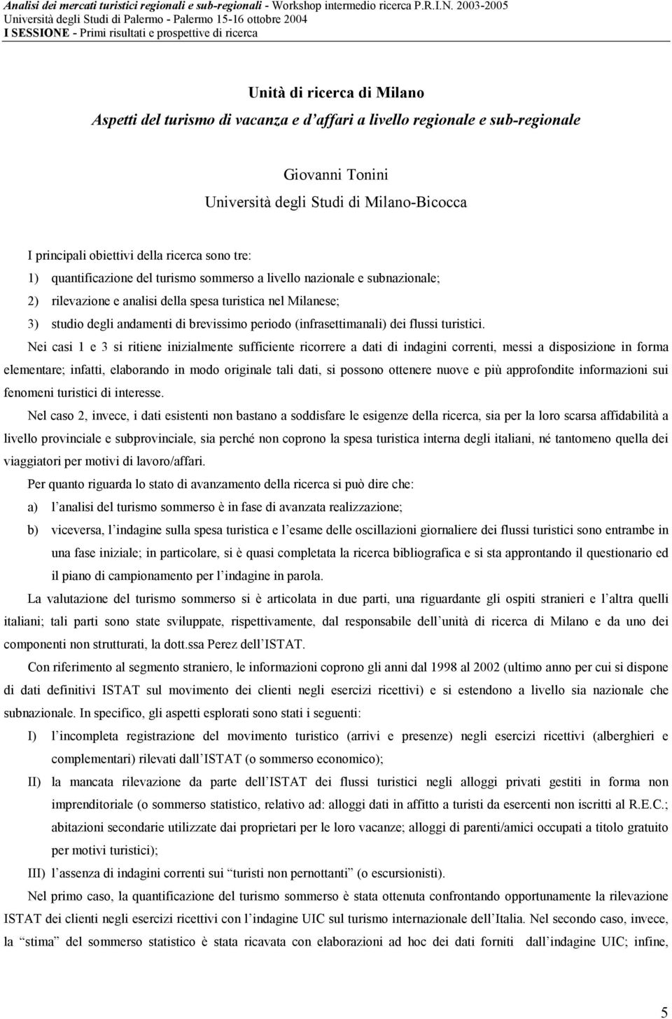 Milanese; 3) studio degli andamenti di brevissimo periodo (infrasettimanali) dei flussi turistici.