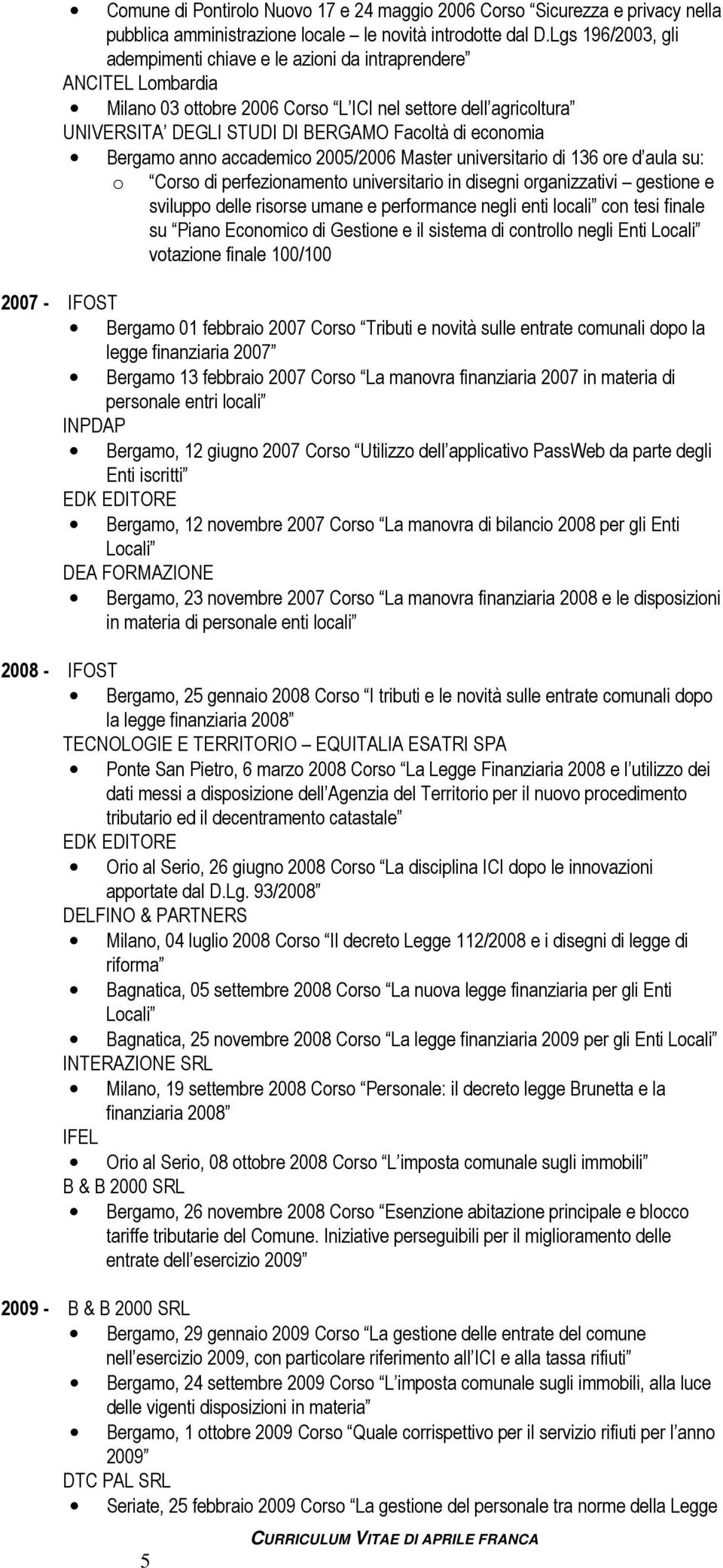 economia Bergamo anno accademico 2005/2006 Master universitario di 136 ore d aula su: o Corso di perfezionamento universitario in disegni organizzativi gestione e sviluppo delle risorse umane e