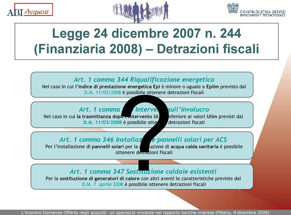 1 comma 345 Interventi sull involucro Nel caso in cui la trasmittanza dopo l intervento Ui sia inferiore ai valori Ulim previsti dal D.M. 11/03/2008 è possibile ottenere detrazioni fiscali Art.