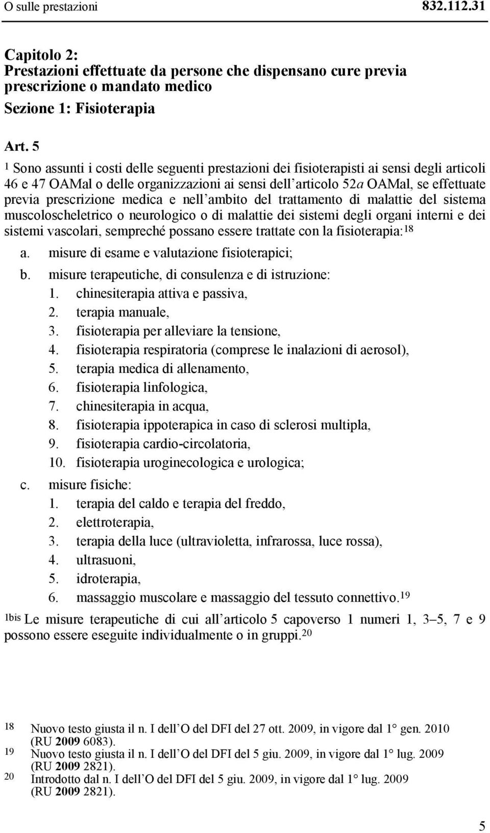 medica e nell ambito del trattamento di malattie del sistema muscoloscheletrico o neurologico o di malattie dei sistemi degli organi interni e dei sistemi vascolari, sempreché possano essere trattate