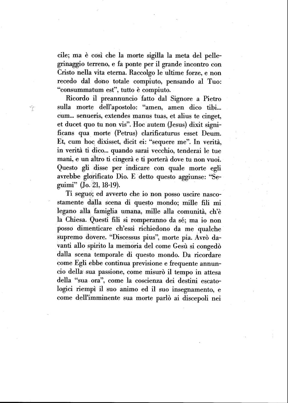 Ricordo il preannuncio fatto dal Signore a Pietro sulla morte dell;apostolo: "amen, amen dico tibi... cum... senueris, extendes manus tuas, et alius te cinget, et ducet quo tu non vis".