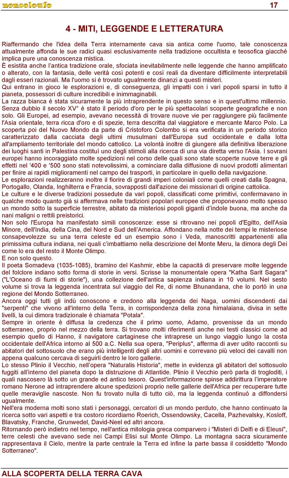 È esistita anche l antica tradizione orale, sfociata inevitabilmente nelle leggende che hanno amplificato o alterato, con la fantasia, delle verità così potenti e così reali da diventare