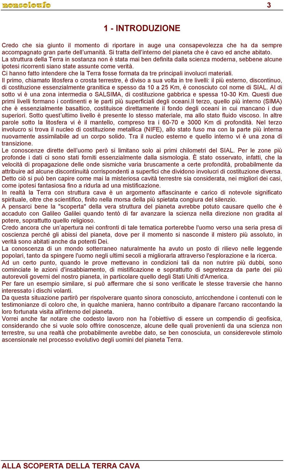 La struttura della Terra in sostanza non è stata mai ben definita dalla scienza moderna, sebbene alcune ipotesi ricorrenti siano state assunte come verità.