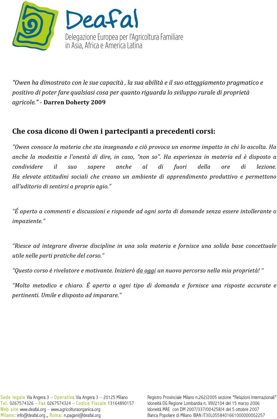 Ha anche la modestia e l'onestà di dire, in caso, "non so". Ha esperienza in materia ed è disposto a condividere il suo sapere anche al di fuori della ore di lezione.