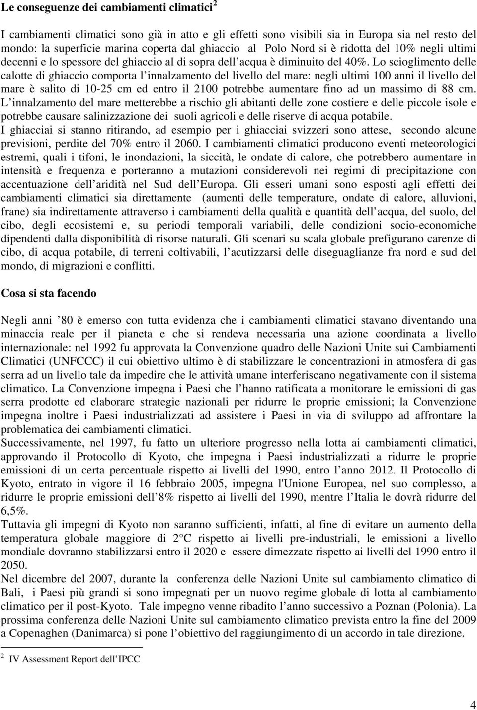 Lo scioglimento delle calotte di ghiaccio comporta l innalzamento del livello del mare: negli ultimi 100 anni il livello del mare è salito di 10-25 cm ed entro il 2100 potrebbe aumentare fino ad un