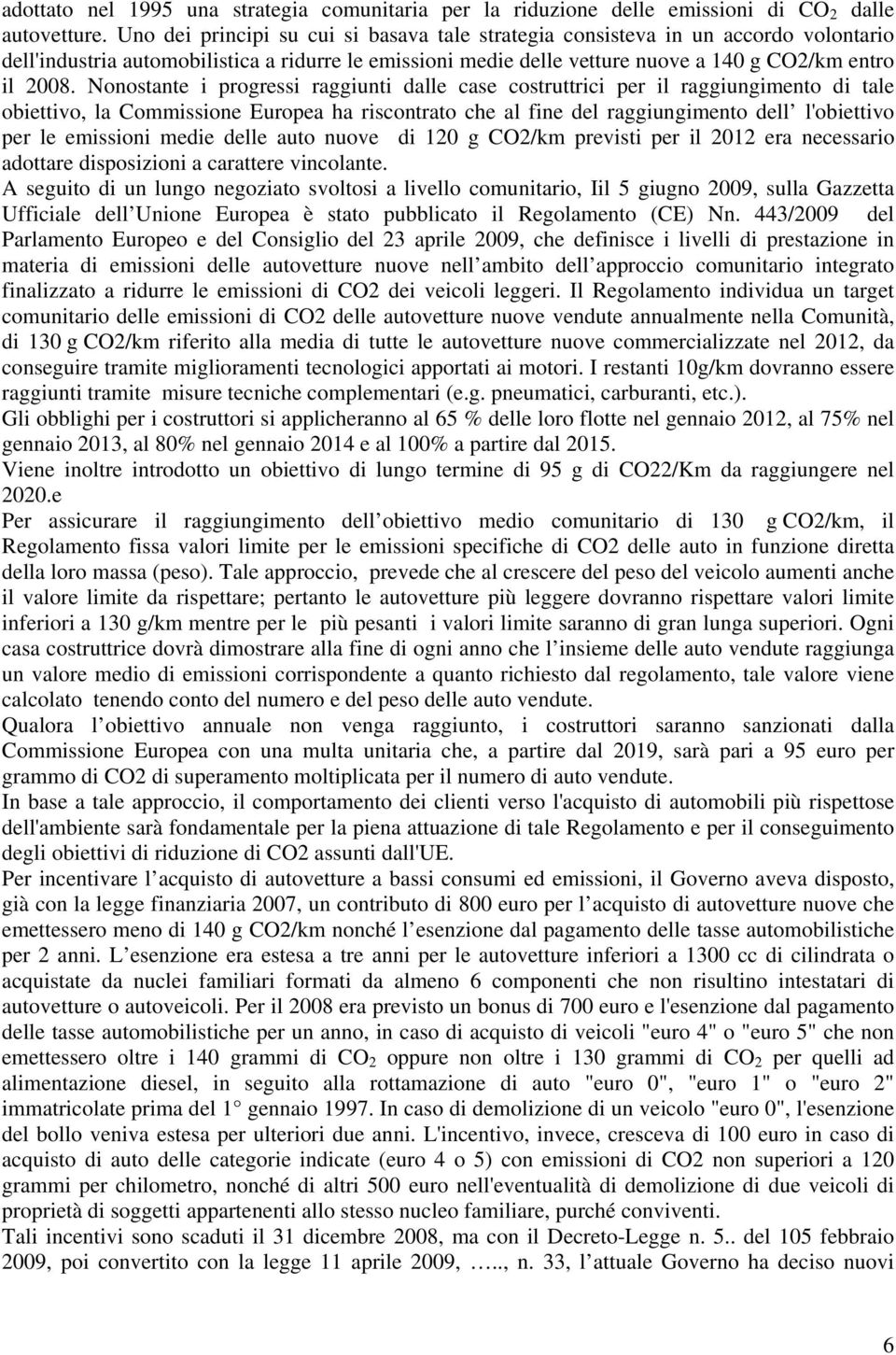 Nonostante i progressi raggiunti dalle case costruttrici per il raggiungimento di tale obiettivo, la Commissione Europea ha riscontrato che al fine del raggiungimento dell l'obiettivo per le