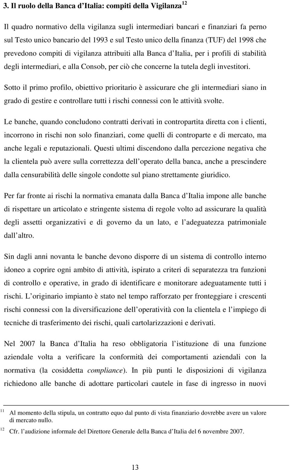 investitori. Sotto il primo profilo, obiettivo prioritario è assicurare che gli intermediari siano in grado di gestire e controllare tutti i rischi connessi con le attività svolte.