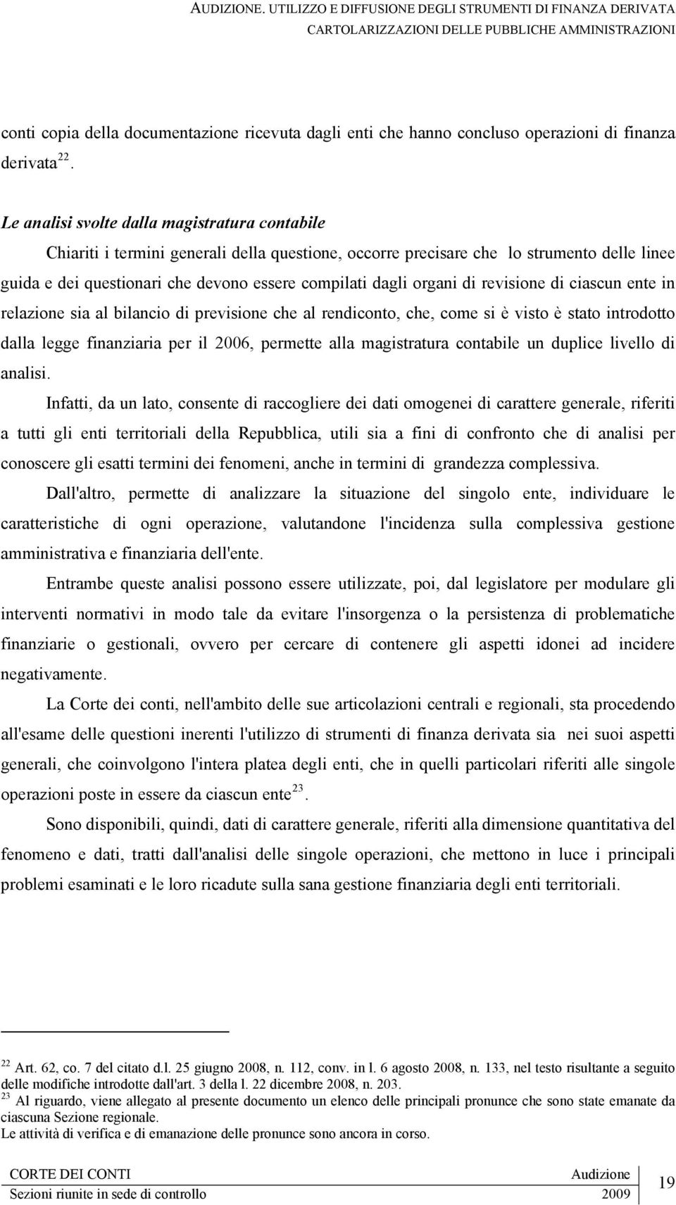 organi di revisione di ciascun ente in relazione sia al bilancio di previsione che al rendiconto, che, come si è visto è stato introdotto dalla legge finanziaria per il 2006, permette alla