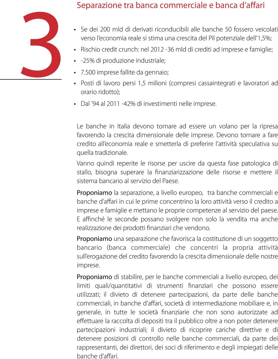 500 imprese fallite da gennaio; Posti di lavoro persi 1,5 milioni (compresi cassaintegrati e lavoratori ad orario ridotto); Dal 94 al 2011-42% di investimenti nelle imprese.