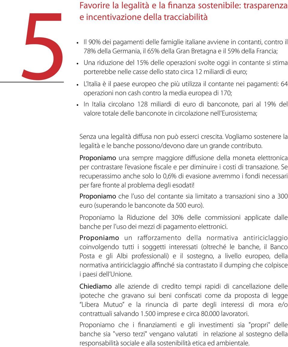 paese europeo che più utilizza il contante nei pagamenti: 64 operazioni non cash contro la media europea di 170; In Italia circolano 128 miliardi di euro di banconote, pari al 19% del valore totale