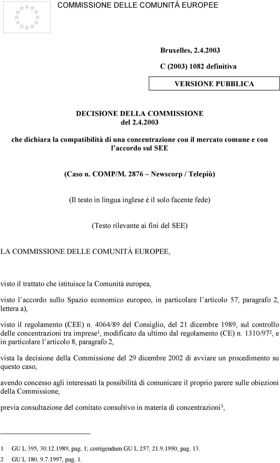 2876 Newscorp / Telepiù) (Il testo in lingua inglese è il solo facente fede) (Testo rilevante ai fini del SEE) LA COMMISSIONE DELLE COMUNITÀ EUROPEE, visto il trattato che istituisce la Comunità