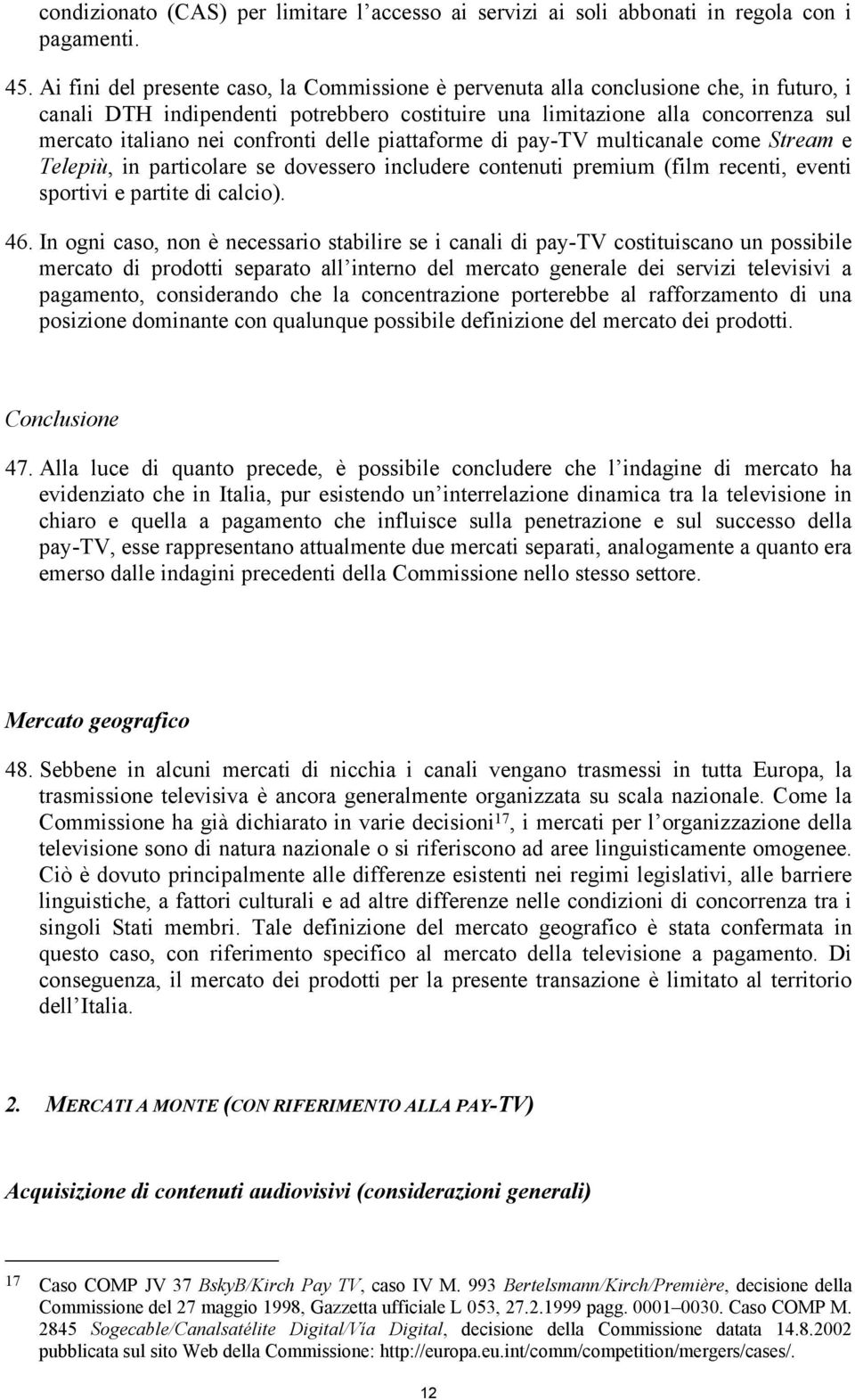 confronti delle piattaforme di pay-tv multicanale come Stream e Telepiù, in particolare se dovessero includere contenuti premium (film recenti, eventi sportivi e partite di calcio). 46.