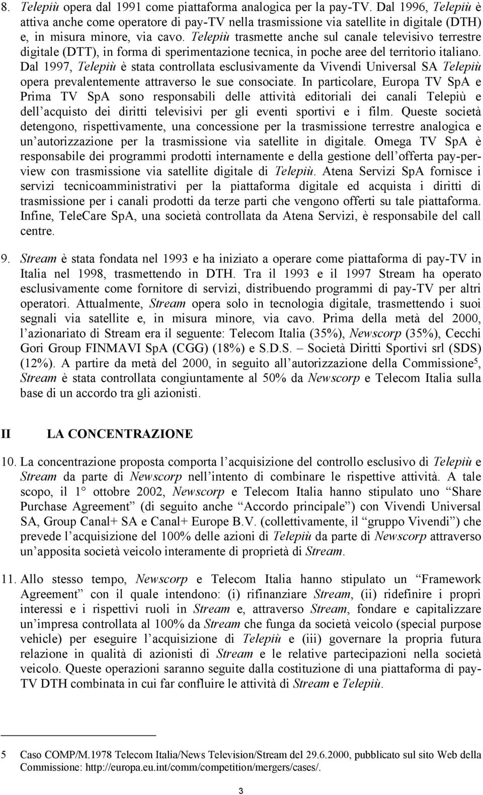 Telepiù trasmette anche sul canale televisivo terrestre digitale (DTT), in forma di sperimentazione tecnica, in poche aree del territorio italiano.