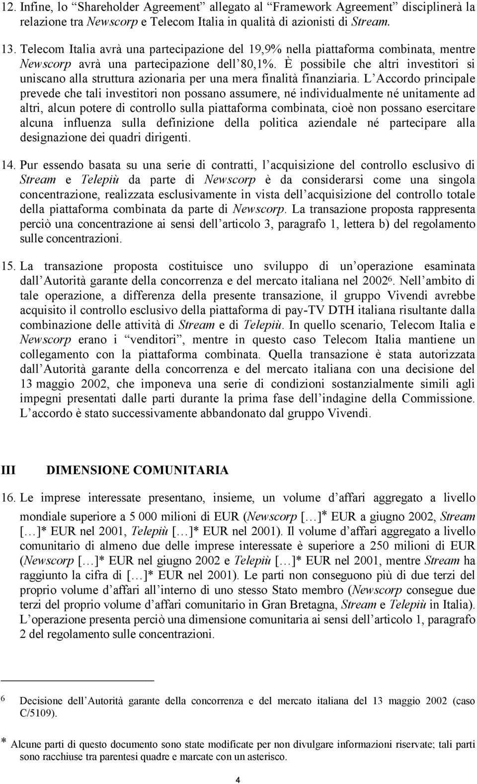 È possibile che altri investitori si uniscano alla struttura azionaria per una mera finalità finanziaria.