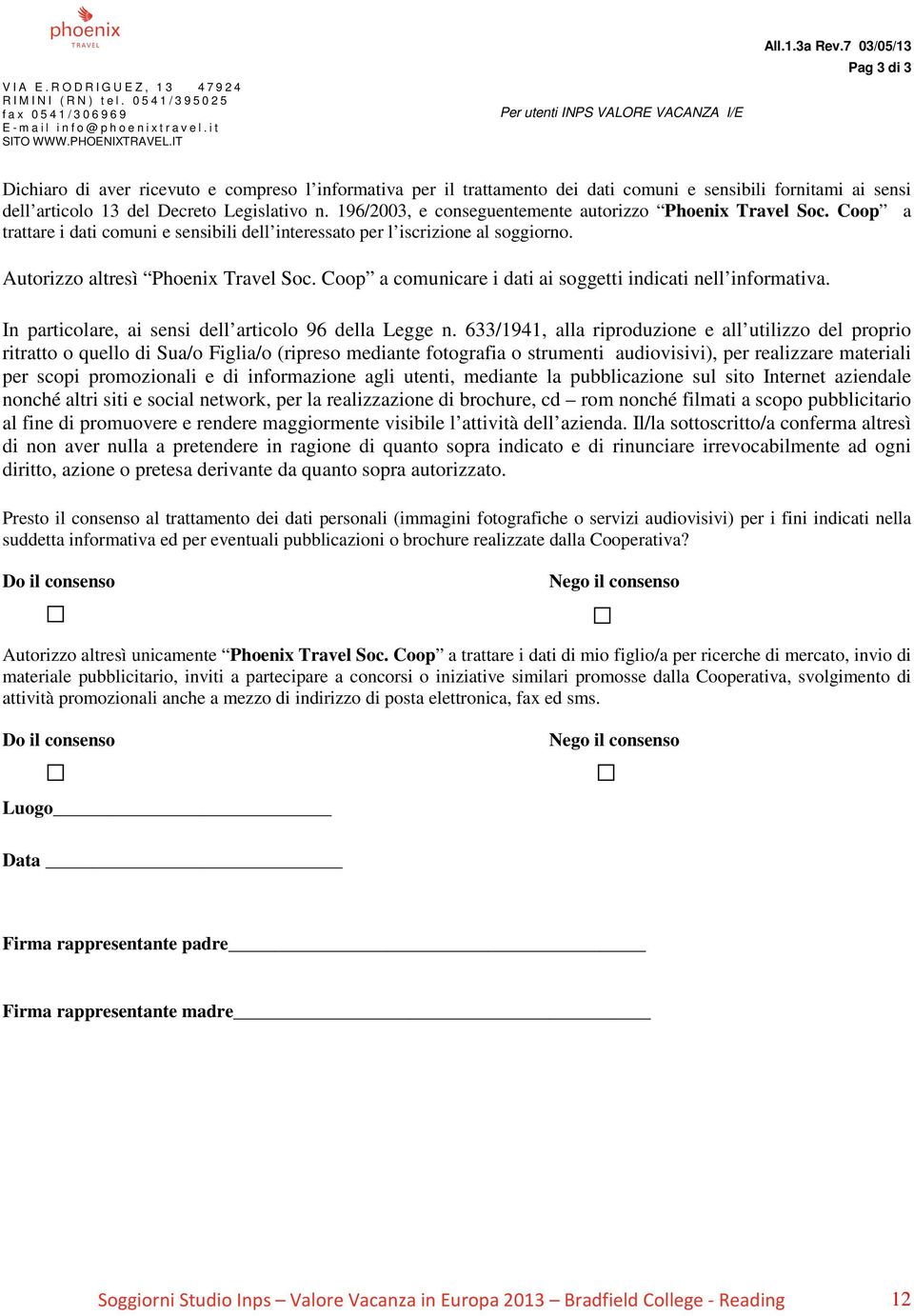 7 03/05/13 Pag 3 di 3 Dichiaro di aver ricevuto e compreso l informativa per il trattamento dei dati comuni e sensibili fornitami ai sensi dell articolo 13 del Decreto Legislativo n.