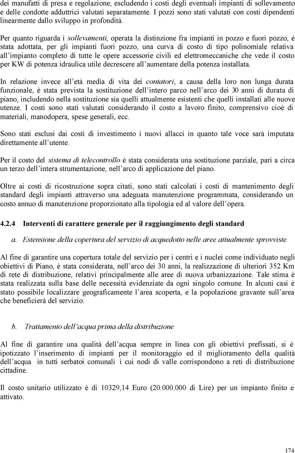 Per quanto riguarda i sollevamenti, operata la distinzione fra impianti in pozzo e fuori pozzo, è stata adottata, per gli impianti fuori pozzo, una curva di costo di tipo polinomiale relativa all