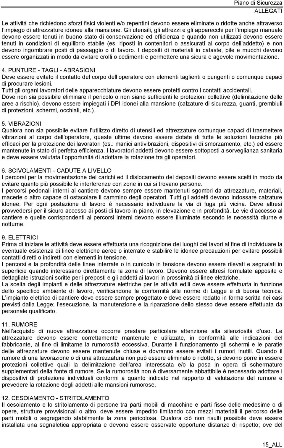 equilibrio stabile (es. riposti in contenitori o assicurati al corpo dell addetto) e non devono ingombrare posti di passaggio o di lavoro.