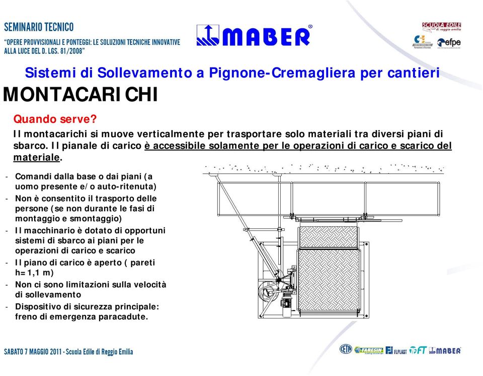 - Comandi dalla base o dai piani (a uomo presente e/o auto-ritenuta) - Non è consentito il trasporto delle persone (se non durante le fasi di montaggio e smontaggio) -