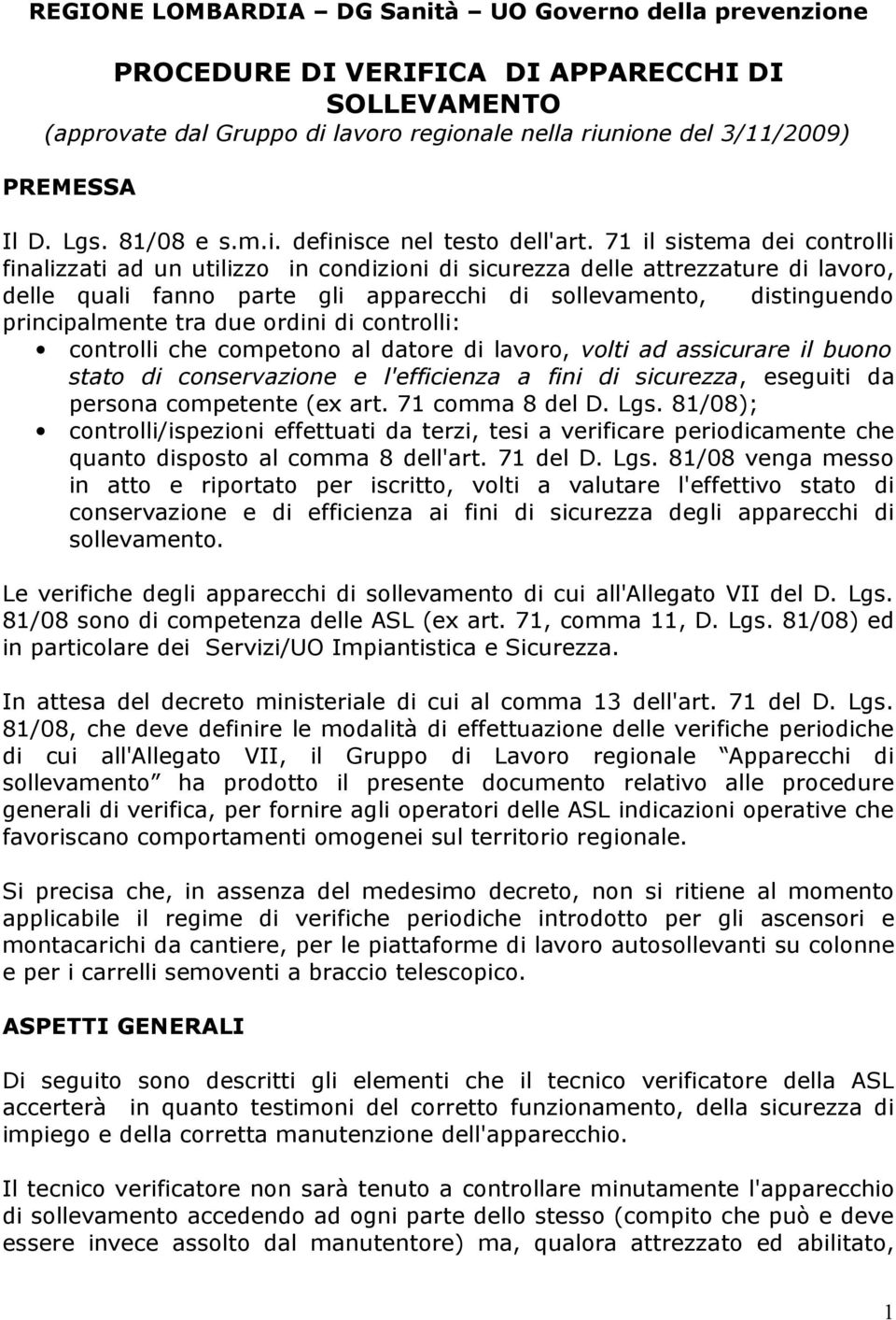 71 il sistema dei controlli finalizzati ad un utilizzo in condizioni di sicurezza delle attrezzature di lavoro, delle quali fanno parte gli apparecchi di sollevamento, distinguendo principalmente tra