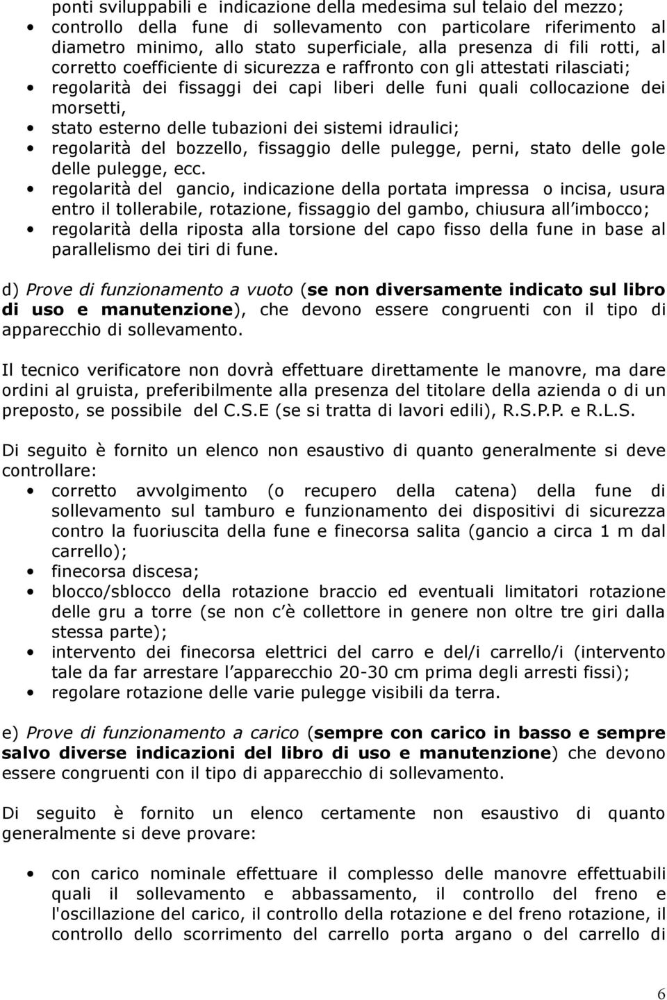 tubazioni dei sistemi idraulici; regolarità del bozzello, fissaggio delle pulegge, perni, stato delle gole delle pulegge, ecc.