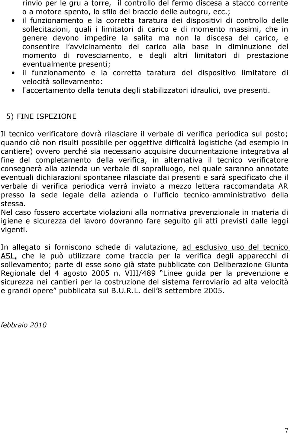 discesa del carico, e consentire l avvicinamento del carico alla base in diminuzione del momento di rovesciamento, e degli altri limitatori di prestazione eventualmente presenti; il funzionamento e